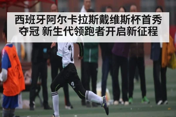 西班牙阿尔卡拉斯戴维斯杯首秀夺冠 新生代领跑者开启新征程